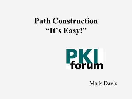 Path Construction “It’s Easy!” Mark Davis. Current WP Scope u Applications that make use of public key certificates have to validate certificate paths.