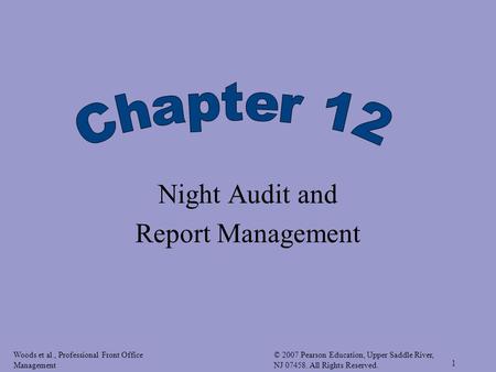 Woods et al., Professional Front Office Management © 2007 Pearson Education, Upper Saddle River, NJ 07458. All Rights Reserved. 1 Night Audit and Report.
