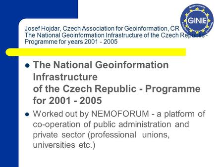 The National Geoinformation Infrastructure of the Czech Republic - Programme for 2001 - 2005 Worked out by NEMOFORUM - a platform of co-operation of public.