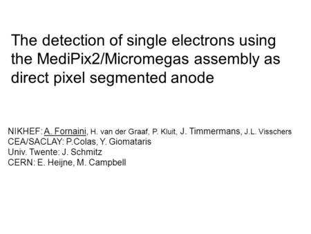 The detection of single electrons using the MediPix2/Micromegas assembly as direct pixel segmented anode NIKHEF: A. Fornaini, H. van der Graaf, P. Kluit,
