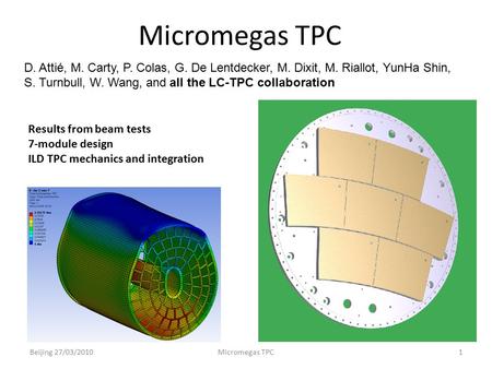 Micromegas TPC Results from beam tests 7-module design ILD TPC mechanics and integration D. Attié, M. Carty, P. Colas, G. De Lentdecker, M. Dixit, M. Riallot,