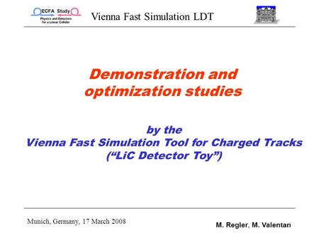 Vienna Fast Simulation LDT Munich, Germany, 17 March 2008 M. Regler, M. Valentan Demonstration and optimization studies by the Vienna Fast Simulation Tool.