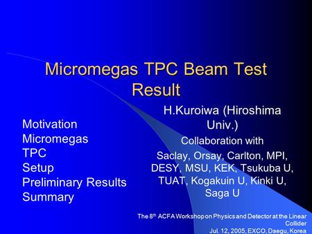 Micromegas TPC Beam Test Result H.Kuroiwa (Hiroshima Univ.) Collaboration with Saclay, Orsay, Carlton, MPI, DESY, MSU, KEK, Tsukuba U, TUAT, Kogakuin U,