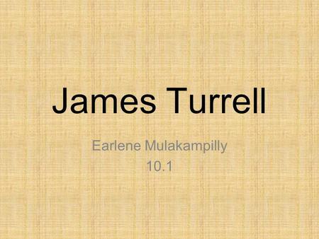 James Turrell Earlene Mulakampilly 10.1. About James Turrell James Turrell was born in Los Angeles in 1943. His undergraduate studies at Pomona College.