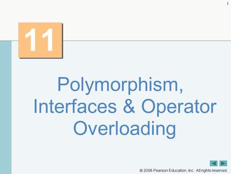  2006 Pearson Education, Inc. All rights reserved. 1 11 Polymorphism, Interfaces & Operator Overloading.