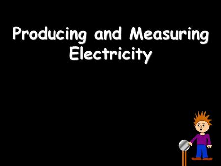 Producing and Measuring Electricity. DC and AC DC stands for “Direct Current” – the current only flows in one direction: AC stands for “Alternating Current”