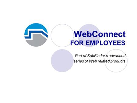 WebConnect FOR EMPLOYEES Part of SubFinder’s advanced series of Web related products.