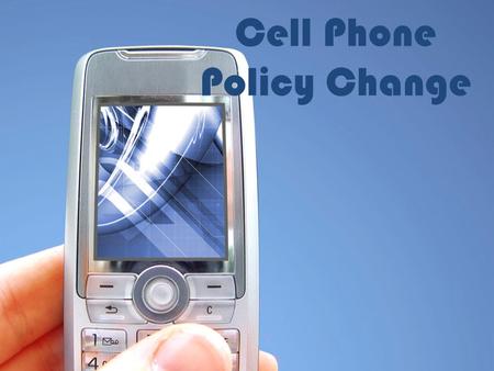 Cell Phone Policy Change. Cell Phone Policy The cell phone policy has been changed to so we can educate students and parents a little better about it,