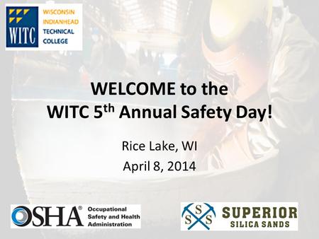 WELCOME to the WITC 5 th Annual Safety Day! Rice Lake, WI April 8, 2014.