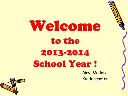 Welcome to the 2013-2014 School Year ! Mrs. Maderal Kindergarten.