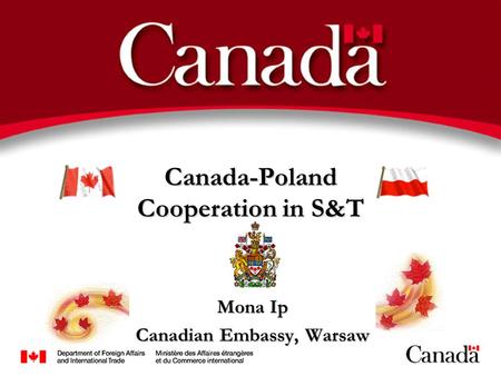 Canada-Poland Cooperation in S&T Mona Ip Canadian Embassy, Warsaw.
