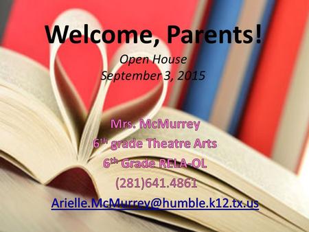 Welcome, Parents! Open House September 3, 2015. About Mrs. McMurrey BFA in Theatre Performance and Production (emphasis in Theatre Education) from Texas.