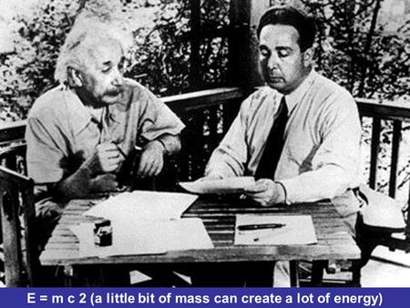 E = m c 2 (a little bit of mass can create a lot of energy)