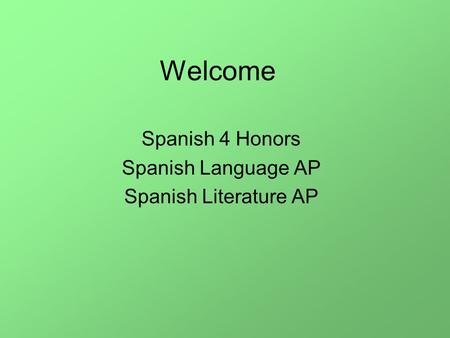 Welcome Spanish 4 Honors Spanish Language AP Spanish Literature AP.