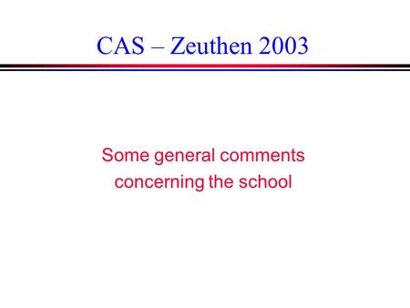 CAS – Zeuthen 2003 Some general comments concerning the school.