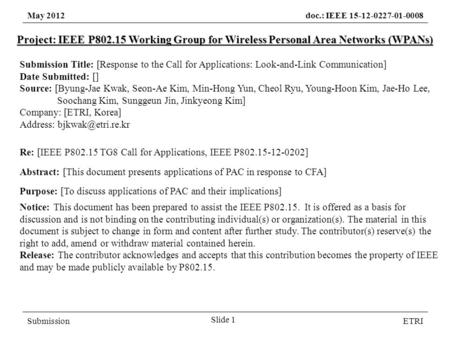 May 2012doc.: IEEE 15-12-0227-01-0008 SubmissionETRI Project: IEEE P802.15 Working Group for Wireless Personal Area Networks (WPANs) Submission Title: