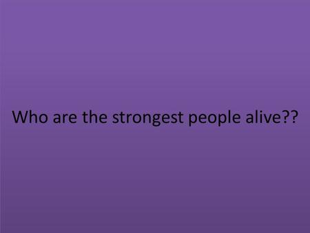 Who are the strongest people alive?? Maybe… WRONG!!