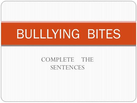 COMPLETE THE SENTENCES BULLLYING BITES. Bullies think that ________________ behaviour makes them look _______..