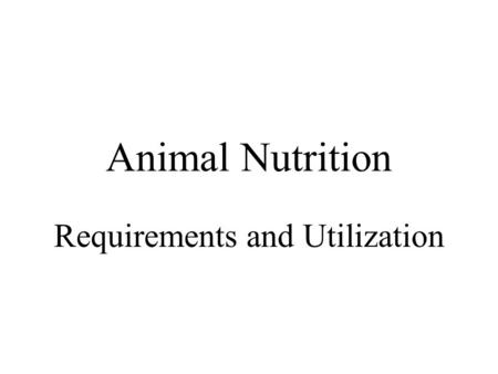 Animal Nutrition Requirements and Utilization. Nutritional Requirements heterotrophs require nutrition to supply –energy sources –fats - 9.5 kcal/g –carbohydrates.