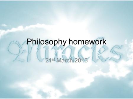 Philosophy homework 21 st March 2013. Can humans perform miracles? Philosophy homework 21/3/13.