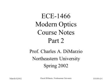 March 02002 Chuck DiMarzio, Northeastern University 10100-2-1 ECE-1466 Modern Optics Course Notes Part 2 Prof. Charles A. DiMarzio Northeastern University.