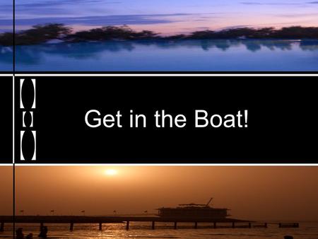 Get in the Boat!. One day Jesus said to his disciples, Let's go over to the other side of the lake. So they got into a boat and set out. Luke 8:22-23.