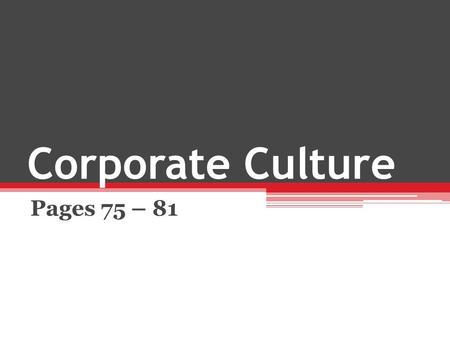 Corporate Culture Pages 75 – 81. Corporate culture is a system of values and beliefs shared by the people within an organisation. This then affects how.