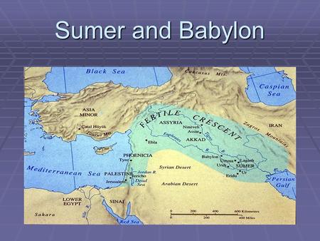 Sumer and Babylon.