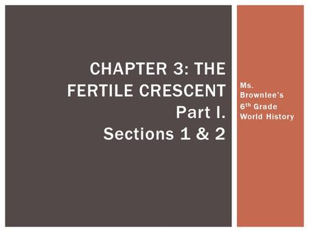 CHAPTER 3: THE FERTILE CRESCENT Part I. Sections 1 & 2