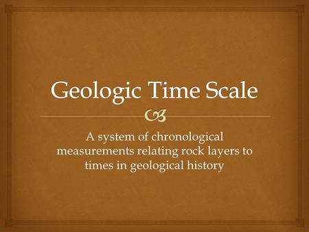 A system of chronological measurements relating rock layers to times in geological history.
