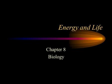Energy and Life Chapter 8 Biology Energy= the ability to do work Chemical Energy: stored in molecules and compounds (found in the food web) Light Energy:
