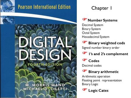 Chapter 1  Number Systems Decimal System Binary System Octal System Hexadecimal System  Binary weighted cods Signed number binary order  1’s and 2’s.