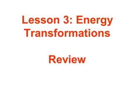 Lesson 3: Energy Transformations Review
