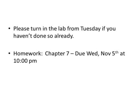 Please turn in the lab from Tuesday if you haven’t done so already. Homework: Chapter 7 – Due Wed, Nov 5 th at 10:00 pm.