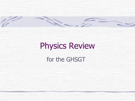 Physics Review for the GHSGT. Types of energy Solar Electrical Nuclear Chemical Mechanical Potential Kinetic.