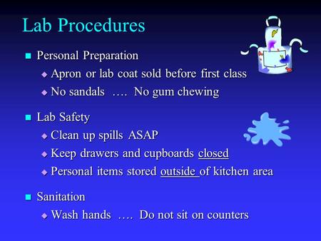 Lab Procedures Personal Preparation Personal Preparation  Apron or lab coat sold before first class  No sandals …. No gum chewing Lab Safety Lab Safety.