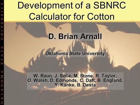 Development of a SBNRC Calculator for Cotton D. Brian Arnall Oklahoma State University W. Raun, J. Solie, M. Stone, R. Taylor, O. Walsh, D. Edmonds, C.