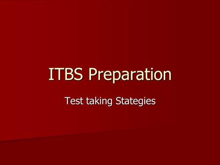 ITBS Preparation Test taking Stategies. ITBS stands for Iowa Test of Basic Skills All 8 th graders get to take the ITBS.