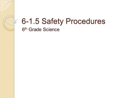 6-1.5 Safety Procedures 6th Grade Science.