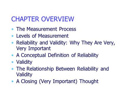 CHAPTER OVERVIEW The Measurement Process Levels of Measurement Reliability and Validity: Why They Are Very, Very Important A Conceptual Definition of Reliability.