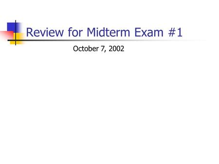 Review for Midterm Exam #1 October 7, 2002. Announcements The first exam is on Weds. details in a moment There will be an extra credit problem due this.