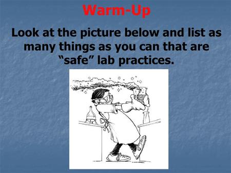 Warm-Up Look at the picture below and list as many things as you can that are “safe” lab practices.