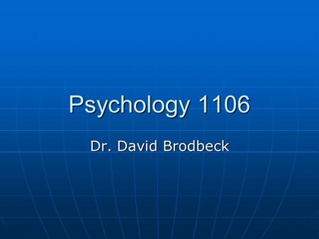 Psychology 1106 Dr. David Brodbeck. What is Psychology? Hello, My name is Dave and I am a psychologist Hello, My name is Dave and I am a psychologist.