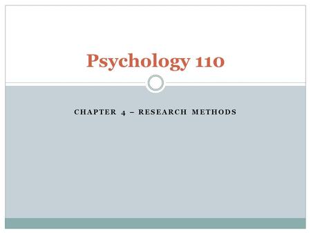 CHAPTER 4 – RESEARCH METHODS Psychology 110. How Do We Know What We Know? You can know something because a friend told you You can know something because.