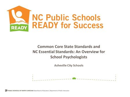 Common Core State Standards and NC Essential Standards: An Overview for School Psychologists Asheville City Schools.