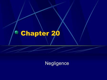 Chapter 20 Negligence. The failure to exercise a reasonable amount of care in either doing or not doing something resulting in harm or injury.