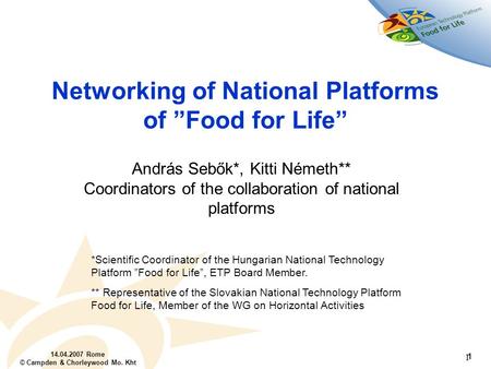14.04.2007 Rome © Campden & Chorleywood Mo. Kht 1 1 Networking of National Platforms of ”Food for Life” András Sebők*, Kitti Németh** Coordinators of the.