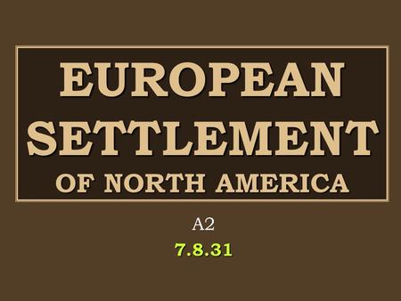 EUROPEAN SETTLEMENT OF NORTH AMERICA A27.8.31. Guiding Question 1 Why did people settle in the British North American colonies? Did people come for primarily.