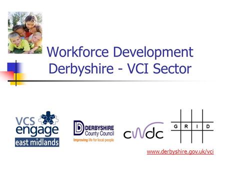 Workforce Development Derbyshire - VCI Sector GRID www.derbyshire.gov.uk/vci.