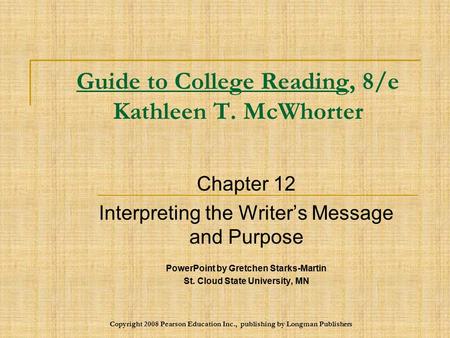 Copyright 2008 Pearson Education Inc., publishing by Longman Publishers Guide to College Reading, 8/e Kathleen T. McWhorter Chapter 12 Interpreting the.